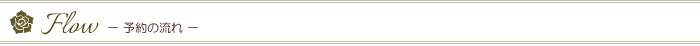 Flow　－予約の流れ－